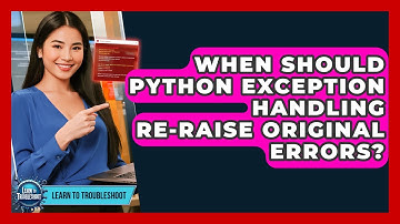 When Should Python Exception Handling Re-raise Original Errors? - Learn To Troubleshoot