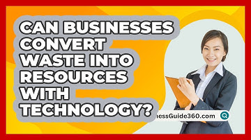 Can Businesses Convert Waste Into Resources With Technology? - BusinessGuide360.com