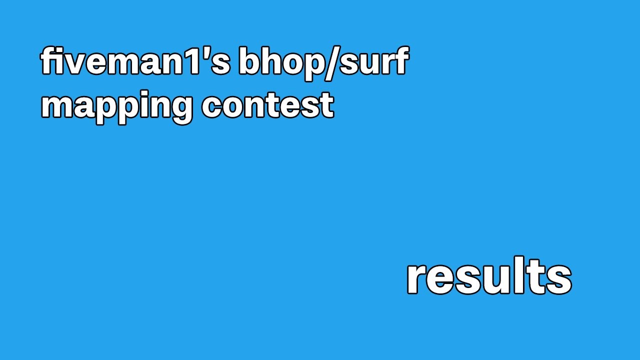 fiveman1's bhop/surf mapping contest RESULTS