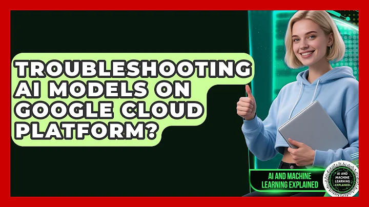 Troubleshooting AI Models On Google Cloud Platform? - AI and Machine Learning Explained