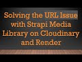 Solving the URL Issue with Strapi Media Library on Cloudinary and Render
