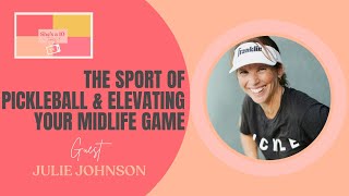 The Sport of Pickleball and Elevating Your Midlife Game Featuring Top Ranked Pro Julie Johnson|