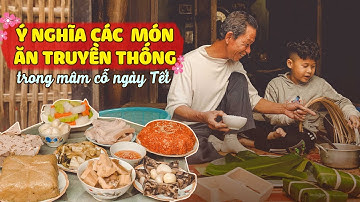 Ông Thọ Chia Sẻ Ý Nghĩa Các Món Ăn Truyền Thống Trong Mâm Cỗ Ngày Tết