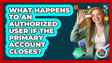 What Happens To An Authorized User If The Primary Account Closes? - Teen Credit Starter