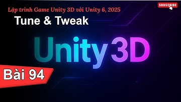 [Lập trình Game Unity 3D với Unity 6, 2025] Tune & Tweak | Bài 94