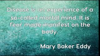 Mary Baker Eddy: Disease is an experience of a so-called mortal mind. It......