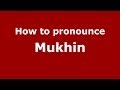 How to pronounce Mukhin (Russian/Russia) - PronounceNames.com