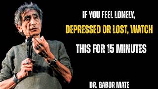 If You Feel Lonely, Depressed or Lost, Watch This for 15 Minutes | Dr. Gabor Maté
