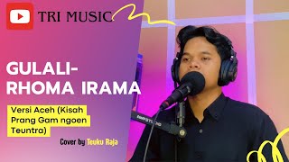 Gulali-Rhoma Irama (Versi kisah Prang Gam ngoen Teuntra; di Aceh) Cover by Teuku Raja