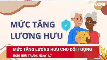 Mức tăng lương hưu cho 2 nhóm đối tượng nghỉ hưu trước ngày 1.7 | Báo Lao Động