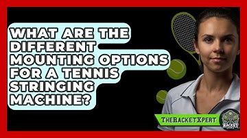 What Are The Different Mounting Options For A Tennis Stringing Machine? - The Racket Xpert