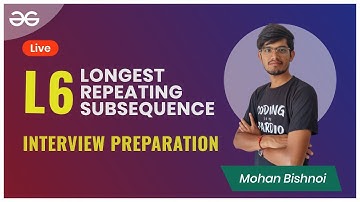 L6   Longest Repeating subsequence  Interview Preparation   Mohan Bishnoi   GeeksforGeeks C C++