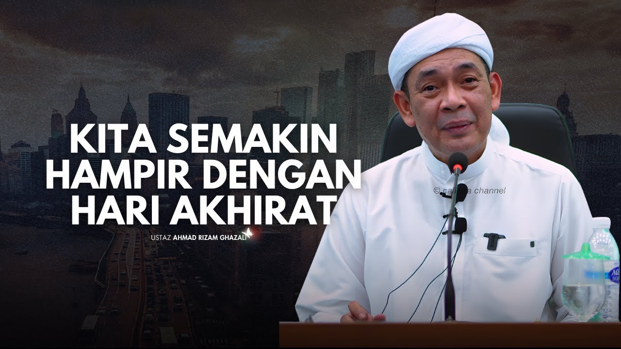 USTAZ AHMAD RIZAM - KITA SEMAKIN HAMPIR DENGAN HARI AKHIRAT