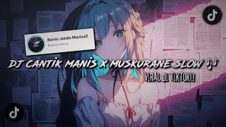 DJ CANTIK MANIS X MUSKURANE || SLOWED REVERB || VIRAL DI TIKTOK 🎧🎶