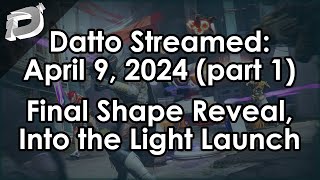 Datto Stream: Final Shape Gameplay Reveal & Into the Light Launch - April 9, 2024 (part 1)
