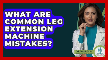 What Are Common Leg Extension Machine Mistakes? - Orthopedic Support Network