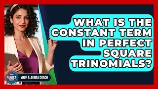 What Is The Constant Term In Perfect Square Trinomials? - Your Algebra Coach