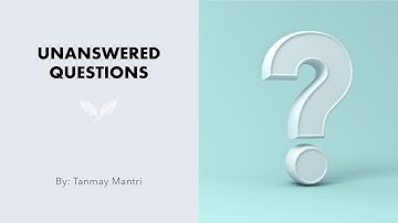 Unanswered Questions. Part 1