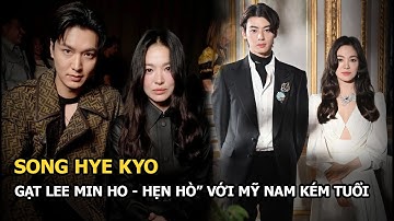 Song Hye Kyo gạt Lee Min Ho sang một bên để “hẹn hò” với mỹ nam kém tuổi, trẻ hơn đẹp hơn nhiều!