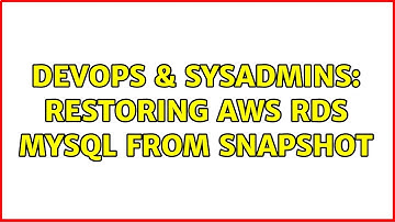 DevOps & SysAdmins: Restoring AWS RDS MySQL from Snapshot