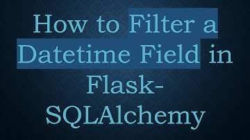 How to Filter a Datetime Field in Flask-SQLAlchemy