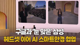 구글과 '눈 맞은' 삼성…헤드셋 이어 AI 스마트안경 협업 [말하는 기자들_산업_0522] screenshot 1
