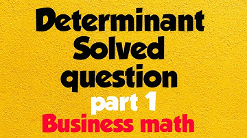 Determinant solved question part 1 || Business math