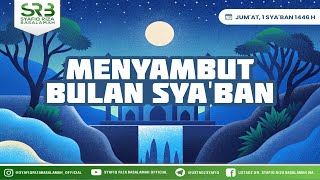 Menyambut Bulan Sya'ban - Ustadz Dr. Syafiq Riza Basalamah., M.A