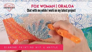 Fox Woman WIP & Waffle/Chat | Oraloa Diamond Painting