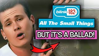 ALL THE SMALL THINGS ... but it's a BALLAD! (blink-182 Cover)