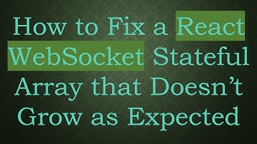 How to Fix a React WebSocket Stateful Array that Doesn’t Grow as Expected