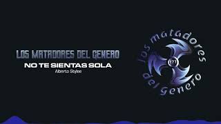 Alberto Stylee - No Te Sientas Sola | Los Matadores del Genero