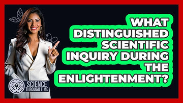 What Distinguished Scientific Inquiry During The Enlightenment? - Science Through Time