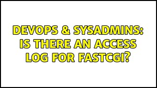 Celebrity DevOps & SysAdmins: Is there an access log for fastcgi? (2 Solutions!!) Wealth