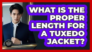 What Is The Proper Length For A Tuxedo Jacket?