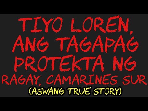 TIYO LOREN ANG TAGAPAG PROTEKTA NG RAGAY CAMARINES SUR Aswang True Story