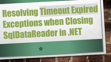 Resolving Timeout Expired Exceptions when Closing SqlDataReader in .NET