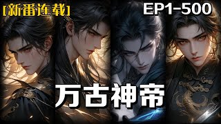 《萬古神帝》第1-500話：我死後800年重生，可世界不再是我熟悉的世界，唯有那雲端的女皇是我兒時的青梅竹馬，也是我的殺身仇人，重生似乎是天意欲給我再一次機會讓我探尋自己死亡的原因！