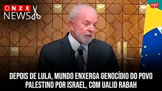 Depois de Lula, mundo enxerga genocídio do povo palestino por Israel, com Ualid Rabah