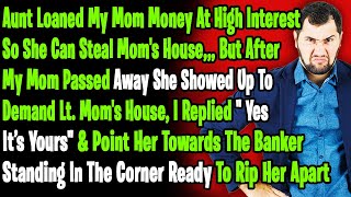Greedy Aunt Loaned My Mom Money At Super High Interest So She Can Steal Her Inherited House