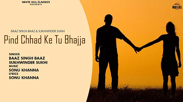 Pind Chhad Ke Tu Bhajja (Full Song) | Baaz Singh Baaz & Sukhwinder Sukhi | New Punjabi Song 2021