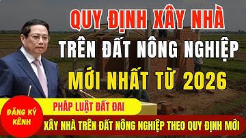 Quy Định Mới Về Xây Nhà Trên Đất Nông Nghiệp Mới Nhất Từ 2026 - Luật Đất Đai 2026