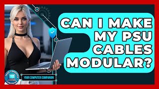 Can I Make My PSU Cables Modular? - Your Computer Companion