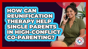 How Can Reunification Therapy Help Single Parents In High-conflict Co-parenting?