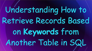 Understanding How to Retrieve Records Based on Keywords from Another Table in SQL