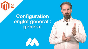 Magento 2 - Configuration Onglet Général : Général - Tuto Magento 2 - Market Academy