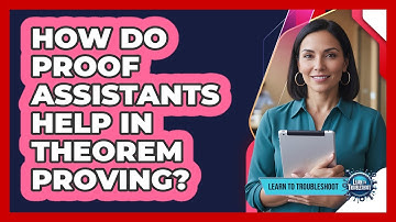 How Do Proof Assistants Help in Theorem Proving?