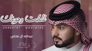 عبدلله ال مخلص غلطت و هويتك من اجمل ماسمعت