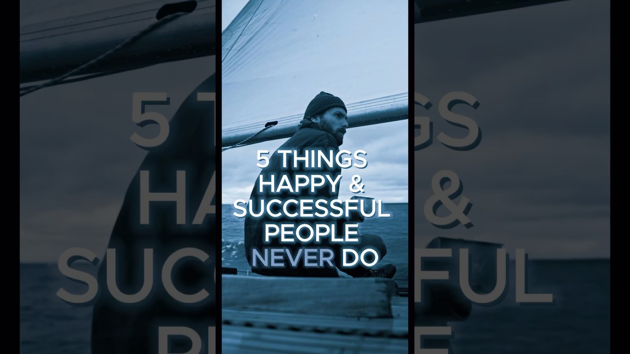 5 Things Happy & Successful People NEVER Do 