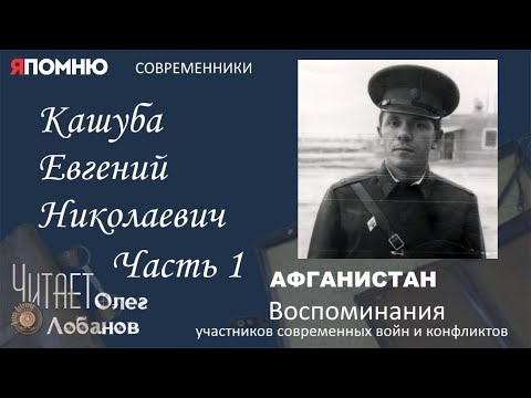Кашуба Евгений Николаевич Часть 1. Проект "Я помню" Артема Драбкина. Современники. Афганистан.